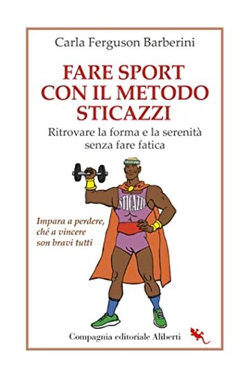 Fare sport con il Metodo Sticazzi: Ritrovare la forma e la serenit&agrave; senza fare fatica