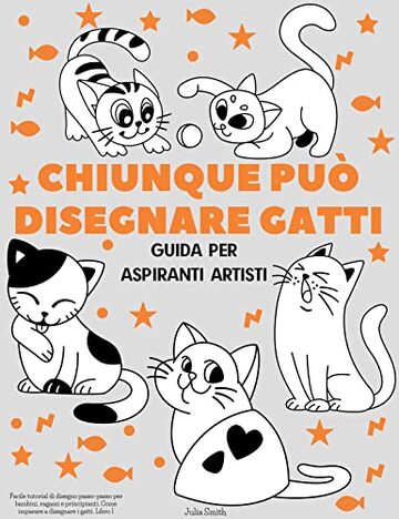 Chiunque pu&ograve; disegnare gatti: Facile tutorial di disegno passo-passo per bambini, ragazzi e principianti. Come imparare a disegnare i gatti. Libro 1 (Guida per aspiranti artisti)