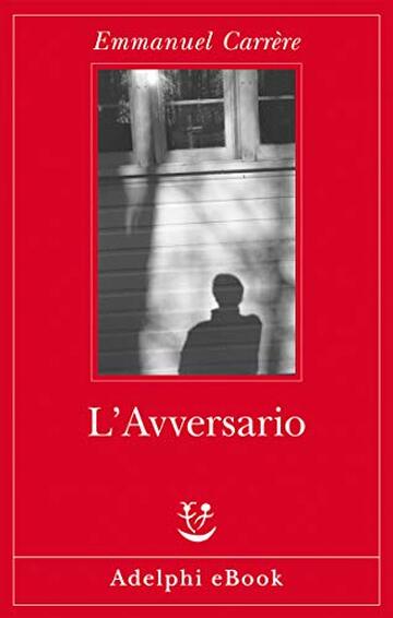 L'Avversario (Opere di Emmanuel Carr&egrave;re Vol. 2)