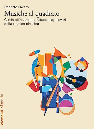 Musiche al quadrato: Guida all&rsquo;ascolto di ottanta capolavori della musica classica