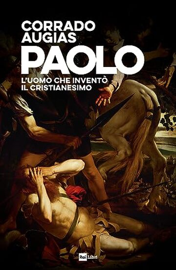 PAOLO: L'uomo che invent&ograve; il Cristianesimo