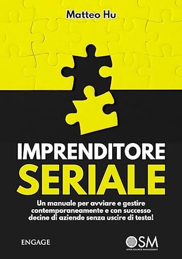 IMPRENDITORE SERIALE: Un manuale per avviare e gestire contemporaneamente e con successo decine di aziende senza uscire di testa!