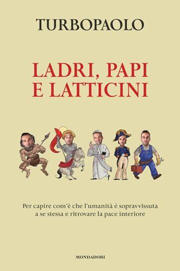Ladri, papi e latticini: Per capire com'&egrave; che l'umanit&agrave; &egrave; sopravvissuta a se stessa e ritrovare la pace interiore