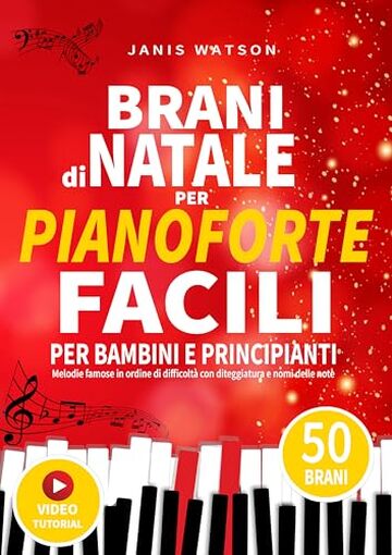 BRANI DI NATALE PER PIANOFORTE FACILI PER BAMBINI E PRINCIPIANTI: Melodie famose in ordine di difficolt&agrave; con diteggiatura e nomi delle note