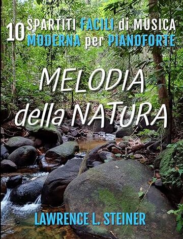 Melodia della Natura: 10 Spartiti Facili di Musica Moderna per Pianoforte (Echi Interiori: Brani di Musica Moderna per Pianoforte)