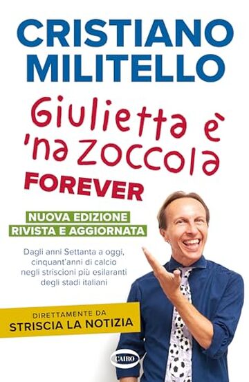 Giulietta &egrave; 'na zoccola forever: Dagli anni Settanta a oggi, cinquant'anni di calcio, negli striscioni pi&ugrave; esilaranti degli stadi italiani.