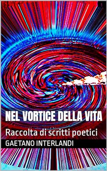 Nel vortice della vita: Raccolta di scritti poetici