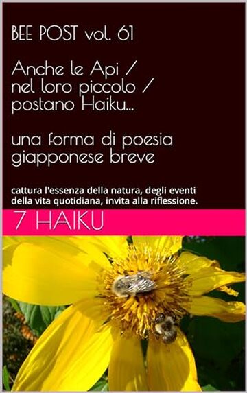 BEE POST vol. 61 Anche le Api nel loro piccolo postano Haiku: una forma di poesia giapponese breve: cattura l'essenza della natura, degli eventi della vita quotidiana, invita alla riflessione.