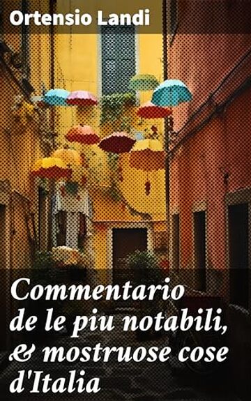 Commentario de le piu notabili, & mostruose cose d'Italia: Anche di altri luoghi di lingua aramea in Italiana tradotto, nelquale si impara, & prendesi estremo piacere