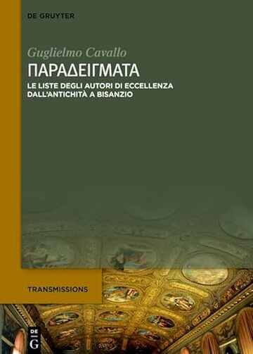 &Pi;&alpha;&rho;&alpha;&delta;&epsilon;ί&gamma;&mu;&alpha;&tau;&alpha;: Le liste degli autori greci esemplari dall&rsquo;antichit&agrave; a Bisanzio (Transmissions Vol. 8)