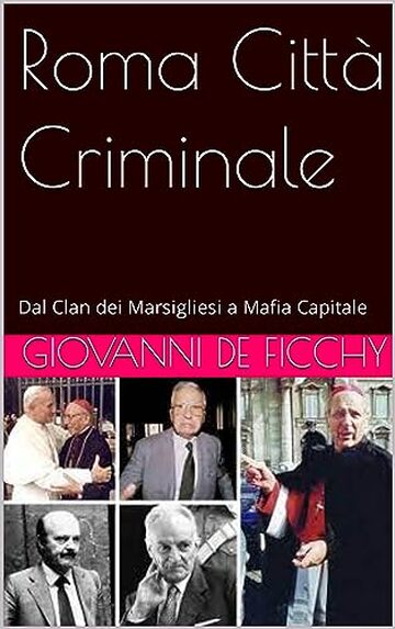 Roma Citt&agrave; Criminale: Dal Clan dei Marsigliesi a Mafia Capitale (Criminologia Vol. 1)