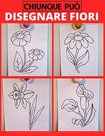 Chiunque pu&ograve; disegnare fiori: Facile tutorial di disegno passo-passo per bambini, ragazzi e principianti. Come imparare a disegnare i fiori. Libro 1 (Guida per aspiranti artisti Vol. 5)