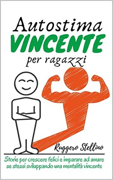Autostima Vincente per Ragazzi (Terza Edizione): Storie per crescere felici e imparare ad amare se stessi sviluppando una mentalit&agrave; vincente