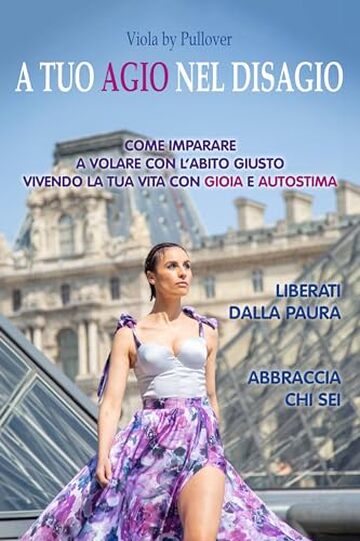 A Tuo Agio Nel Disagio: Come Imparare A Volare Con L'abito Giusto, Vivendo La Tua Vita Con Gioia E Autostima. Liberati Dalla Paura. Abbraccia Chi Sei.