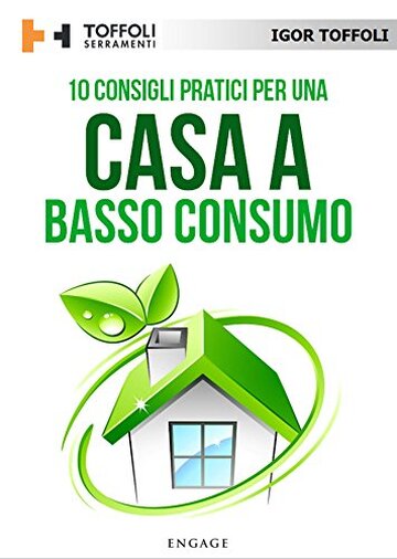 10 Consigli pratici per una casa a basso consumo: Tutti i segreti per avere una casa efficiente a livello energetico e risparmiare sulle bollette