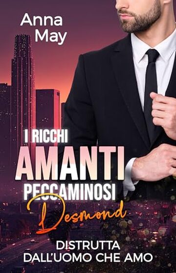 Desmond: Distrutta dall&rsquo;Uomo che Amo (I Ricchi Amanti Peccaminosi Vol. 2)