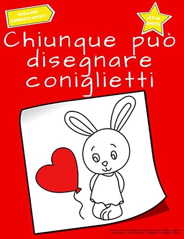Chiunque pu&ograve; disegnare coniglietti: Facile tutorial di disegno passo-passo per bambini, ragazzi e principianti. Come imparare a disegnare coniglietti. Libro 1 (Guida per aspiranti artisti Vol. 7)