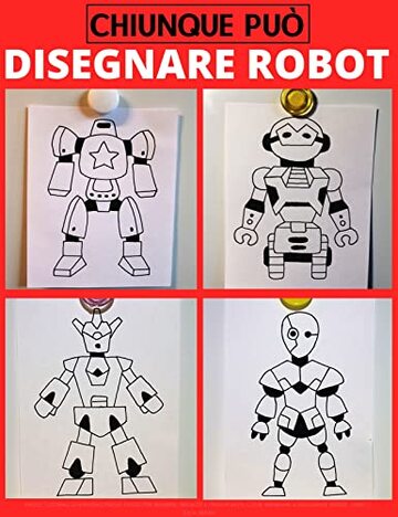 Chiunque pu&ograve; disegnare robot: Facile tutorial di disegno passo-passo per bambini, ragazzi e principianti. Come imparare a disegnare robot. Libro 1 (Guida per aspiranti artisti Vol. 4)