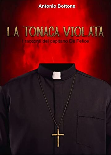 La tonaca violata: I racconti del capitano De Felice (Le indagini del capitano dei Carabinieri Gianni De Felice Vol. 2)
