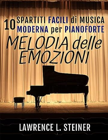 Melodia delle Emozioni: 10 Spartiti Facili di Musica Moderna per Pianoforte (Echi Interiori: Brani di Musica Moderna per Pianoforte)