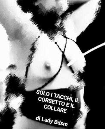 Solo i tacchi, il corsetto e il collare (Ladybdsm: racconti erotici di esperienze da schiava Vol. 5)