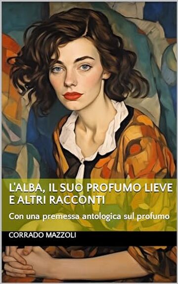 L'alba, il suo profumo lieve e altri racconti : Con una premessa antologica sul profumo (Narrativa Vol. 2)