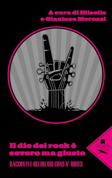 Il dio del rock &egrave; severo ma giusto: Racconti e deliri sui Guns N' Roses