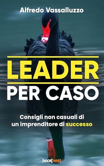 Leader per caso: Consigli non casuali di un imprenditore di successo