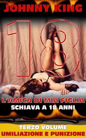 L'AMICA DI MIA FIGLIA - SCHIAVA A 18 ANNI: UMILIAZIONE E PUNIZIONE (TERZO VOLUME)