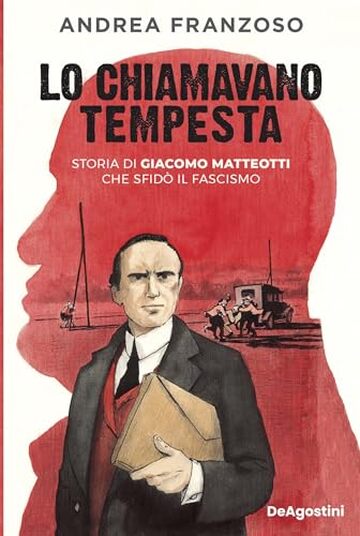 Lo chiamavano Tempesta: Storia di Giacomo Matteotti che sfid&ograve; il fascismo