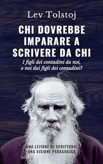 Chi dovrebbe imparare a scrivere da chi: I figli dei contadini da noi, o noi dai figli dei contadini? Una lezione di scrittura, una visione pedagogica. Edizione annotata e curata da Manuel Fasano