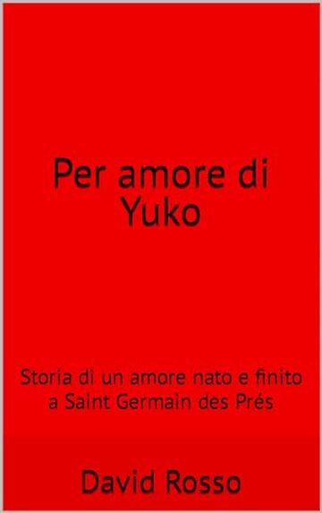 Per amore di Yuko: Storia di un amore nato e finito a Saint Germain des Pr&eacute;s