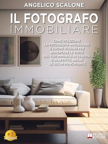 Il Fotografo Immobiliare: Come utilizzare la Fotografia Immobiliare e l&rsquo;Home Staging per aumentare le visite del tuo immobile in vendita o in affitto, anche se sei un principiante