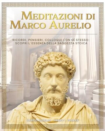 Meditazioni di Marco Aurelio. Ricordi, Pensieri, Colloqui con s&eacute; stesso: scopri l&rsquo;essenza della saggezza stoica