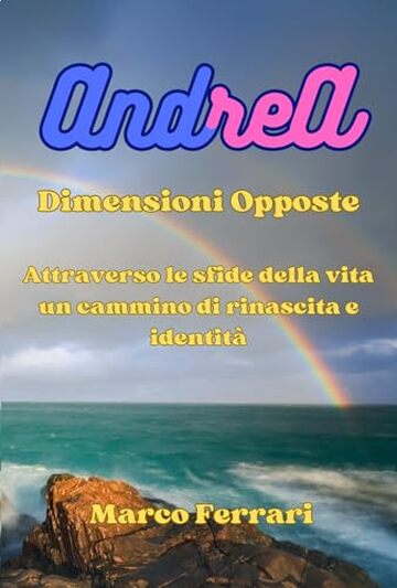 AndreA: Dimensioni Opposte (Attraverso le sfide della vita un cammino di rinascita e identit&agrave; Vol. 1)