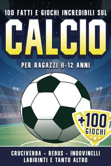 100 Fatti Incredibili sul Calcio per Ragazzi 8-12 anni: Raccolta Completa di Curiosit&agrave; sul Calcio +100 Giochi, Indovinelli, Parole Intrecciate, Unisci i Puntini e Tanto Altro!