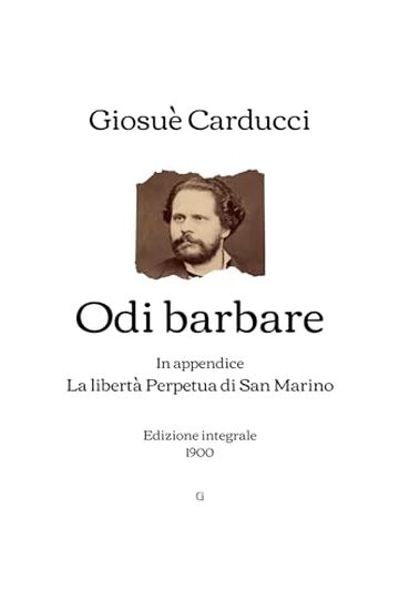 Odi barbare: In appendice: La libert&agrave; Perpetua di San Marino | Edizione integrale (1900)