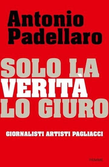 Solo la verit&agrave;, lo giuro: Giornalisti Artisti Pagliacci