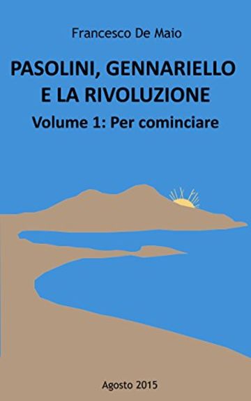PASOLINI, GENNARIELLO E LA RIVOLUZIONE: Volume primo, Per cominciare