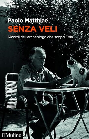 Senza veli: Ricordi dell'archeologo che scopr&igrave; Ebla