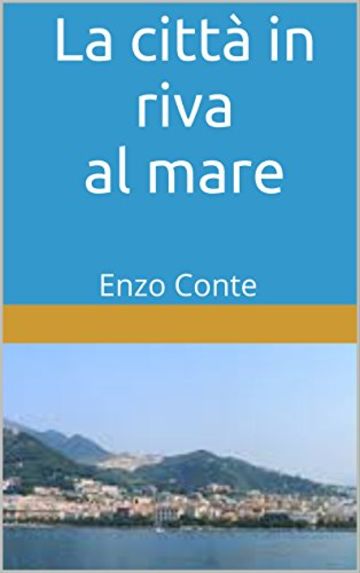 La citt&agrave; in riva al mare: Enzo Conte