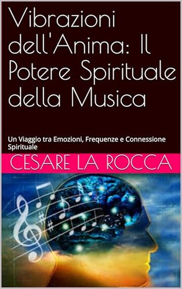 Vibrazioni dell'Anima: Il Potere Spirituale della Musica: Un Viaggio tra Emozioni, Frequenze e Connessione Spirituale