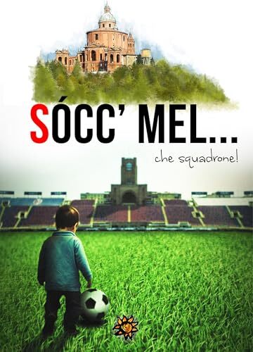 S&ograve;cc'mel... che squadrone!: Ventisei racconti sull&rsquo;epopea del Bologna calcio! (SOCC'MEL Vol. 7)