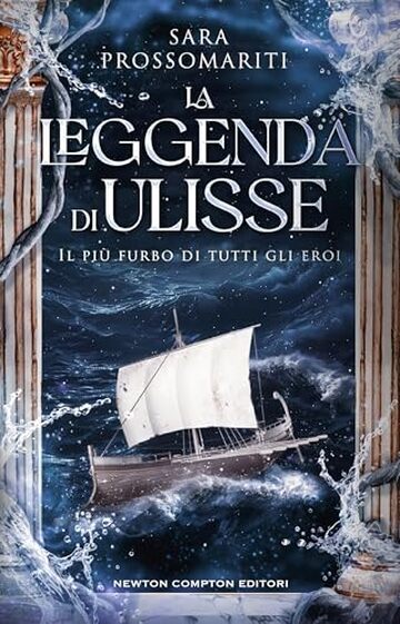 La leggenda di Ulisse. Il pi&ugrave; furbo di tutti gli eroi