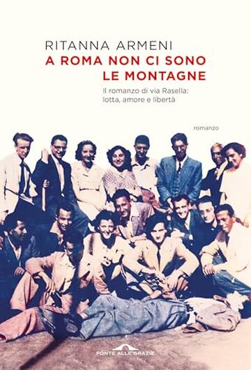 A Roma non ci sono le montagne: Il romanzo di via Rasella: lotta, amore e libert&agrave;