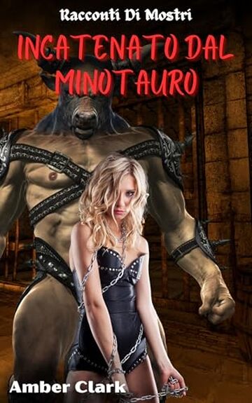 Incatenato dal Minotauro: Un racconto breve, esplicito, incatenato e usato, un mostro (Racconti Di Mostri)