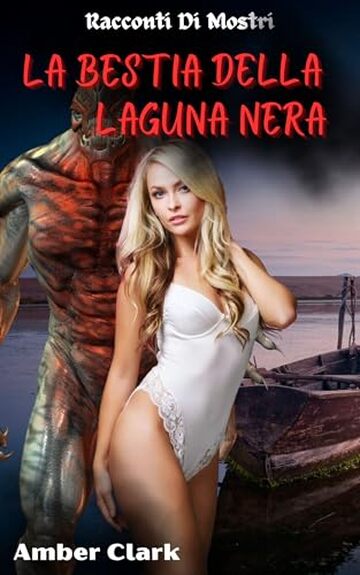 La Bestia della Laguna Nera: Un breve racconto di mostri, esplicito e usato per il piacere delle bestie