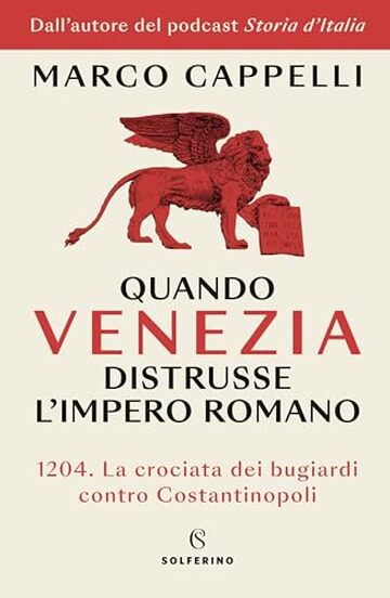 Quando Venezia distrusse l'impero romano: 1204. La crociata dei bugiardi contro Costantinopoli