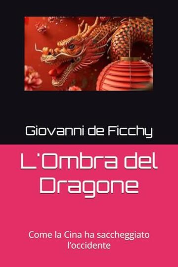 L'Ombra del Dragone: Come la Cina ha saccheggiato l&rsquo;occidente
