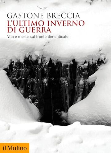 L'ultimo inverno di guerra: Vita e morte sul fronte dimenticato (Biblioteca storica)